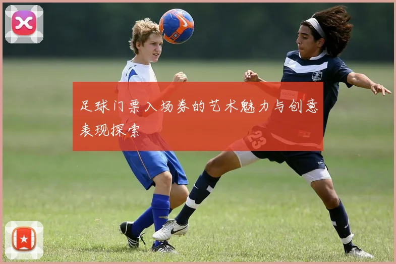 足球门票入场券的艺术魅力与创意表现探索