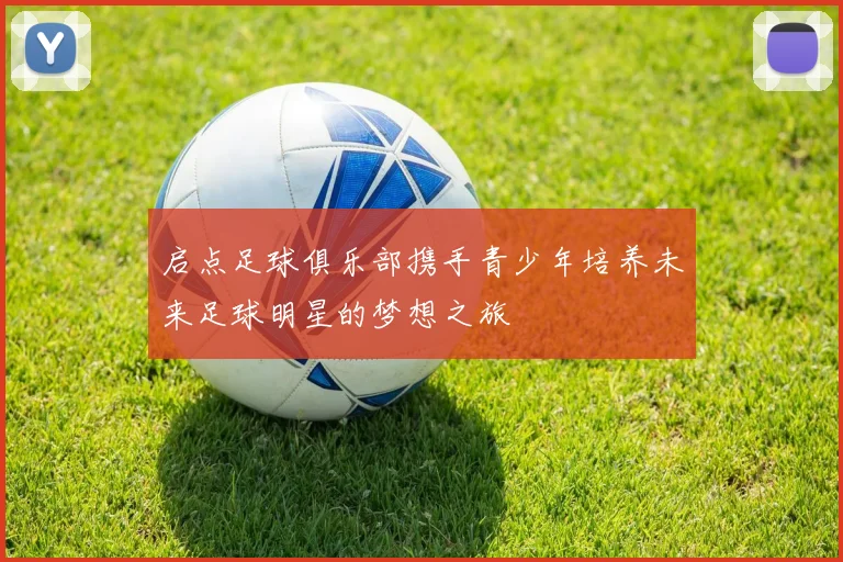启点足球俱乐部携手青少年培养未来足球明星的梦想之旅