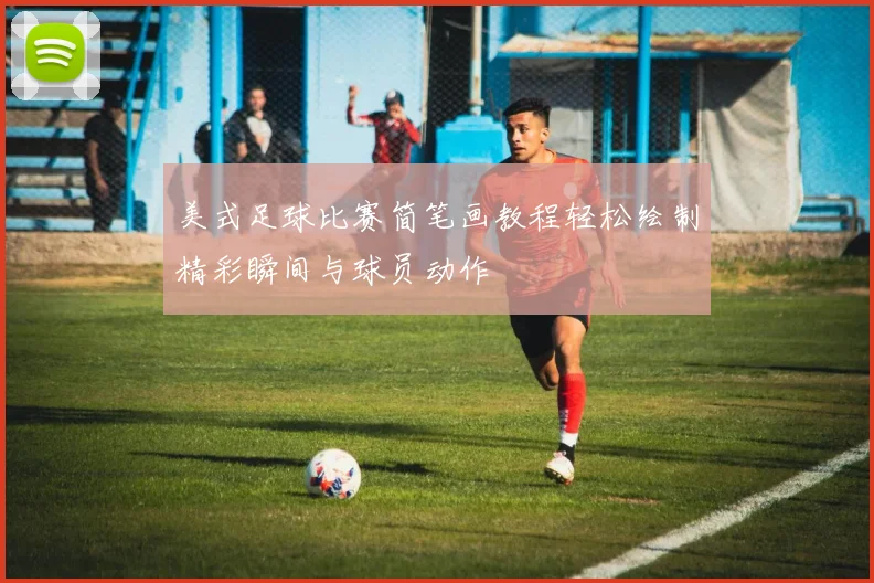 美式足球比赛简笔画教程轻松绘制精彩瞬间与球员动作